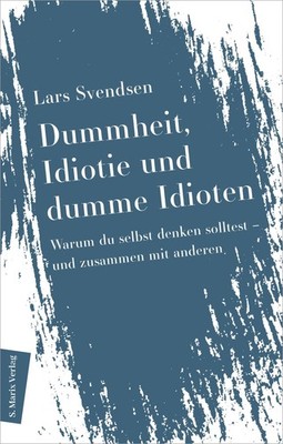 Dummheit, Idiotie und dumme Idioten Lars Fredrik Händler Svendsen