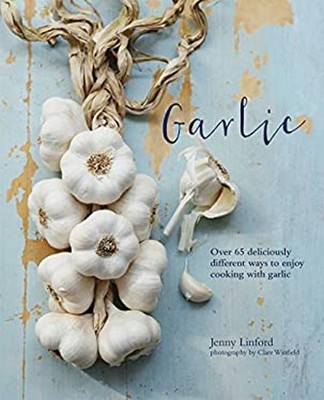 Garlic : More Than 65 Deliciously Different Ways to Enjoy Cooking