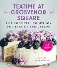 Teatime at Grosvenor Square : An Unofficial Cookbook for Fans of
