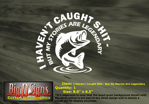 Funny Fishing Decal – I Haven’t Caught S*** But My Stories Are Legendary 8"x6.5"