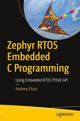 Zephyr RTOS Embedded C Programming: Using Embedded RTOS POSIX API Andrew El