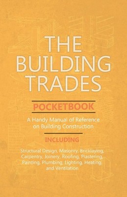 The Building Trades Pocketbook - A Handy Manual of Reference on by Anon.