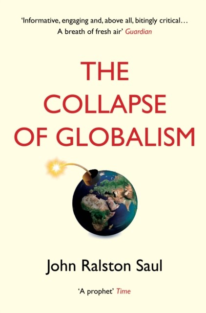 The Collapse of Globalism by John Ralston Saul (Paperback Book)