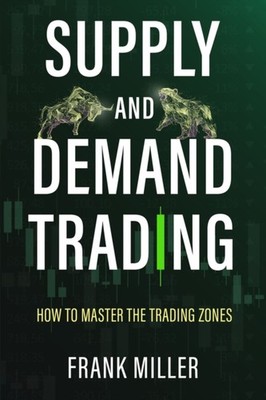 Miller - SUPPLY AND DEMAND TRADING  How To Master The Trading Zones -  - X555z