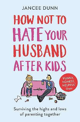How Not to Hate Your Husband After Kids by Jancee Dunn (Paperback, 2018)