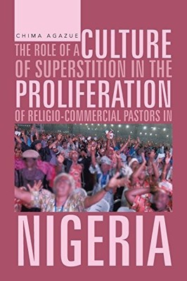 THE ROLE OF A CULTURE OF SUPERSTITION IN THE PROLIFERATION By Chima Agazue *NEW*