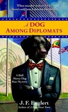 The Bull Moose Dog Run Mysteries Ser.: A Dog among Diplomats by J. F. Englert...