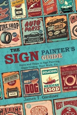 The Sign Painter's Guide, or Hints and Helps to Sign Painting, Glass Gilding, Pe