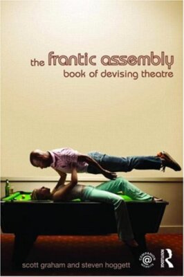 The Frantic Assembly Book of Devising Theatre,Scott Graham, Stev