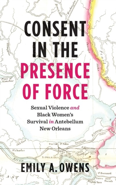 Consent in the Presence of Force by Emily A. Owens HARDBACK 9781469670515