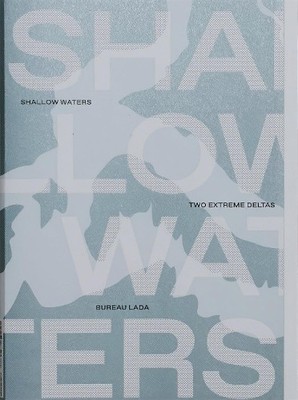 Shallow Waters: Shifting geographies of two extreme urban deltas - 9789493148697