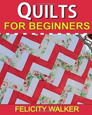 Quilts for Beginners: Learn How to Quilt with Easy-to-Lea... by Walker, Felicity