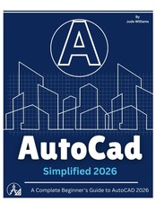 AutoCAD 2026 SIMPLIFIED: A Complete Beginner's Guide to AutoCAD 2026