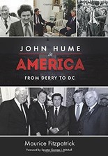 JOHN HUME IN AMERICA: FROM DERRY TO DC By Maurice Fitzpatrick & George J. Mint