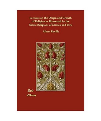 Lectures on the Origin and Growth of Religion as Illustrated by the Native Relig