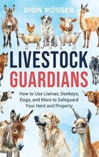 Livestock Guardians: How to Use Llamas, Donkeys, Dogs, and More to Safeguard You