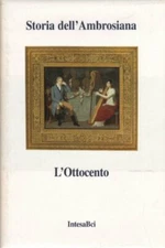 Storia dell'Ambrosiana. L'Ottocento. testi di: M.Ballarini, F.Buzzi, P