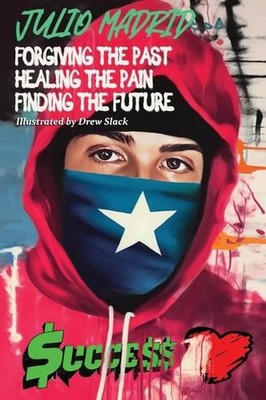 Julio a Memoir: Forgiving the Past, Healing the Pain, Finding the Future by Juli