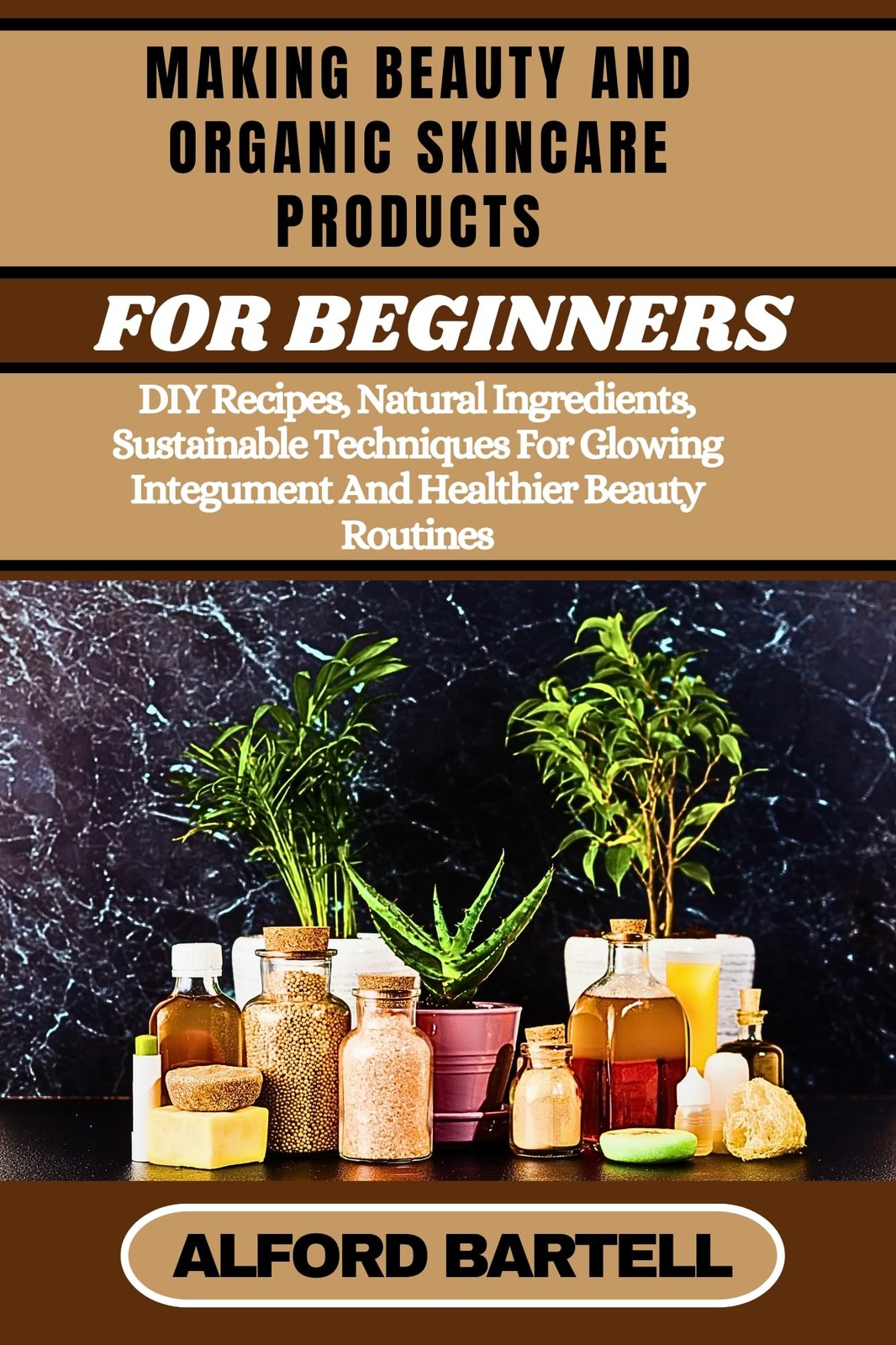 Bartell, Alford Making Beauty And Organic Skincare Products For Begin Book NUOVO