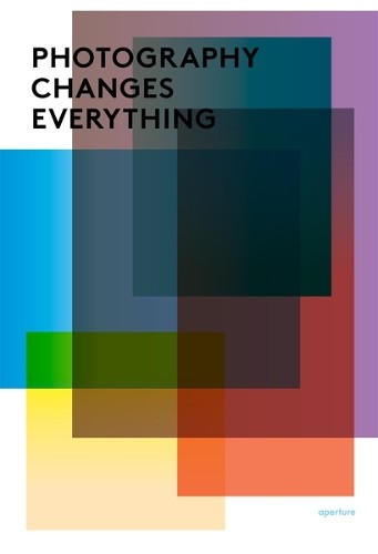 Photography Changes Everything by Marvin Heiferman -