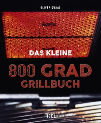Das kleine 800 Grad Grillbuch von Oliver Quaas | Fachwissen und Rezepte
