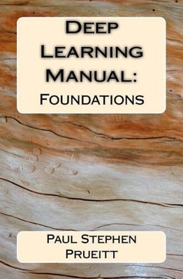 Deep Learning Manual: Foundations by Paul Stephen Prueitt