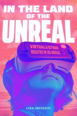 In the Land of the Unreal : Virtual and Other Realities in Los Angeles, Hardc...