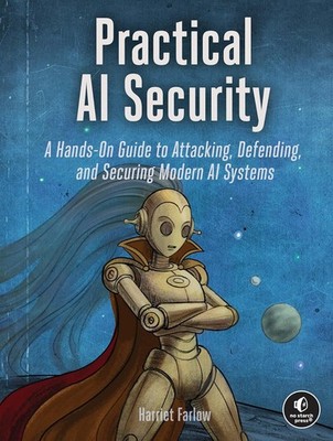 Practical AI Security: A Hands-On Guide to Attacking, Defending, and S Paperback