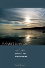 Nature's Embrace: Japan's Aging Urbanites and New Death Rites by Kawano, Satsuki