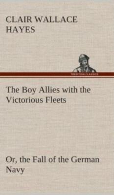 The Boy Allies With The Victorious Fleets Or, The Fall Of The German Navy