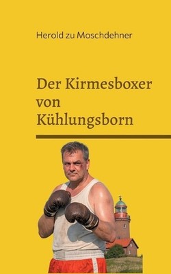 Der Kirmesboxer von Khlungsborn: Von Salzluft geh?rtet by Herold Zu Moschdehner