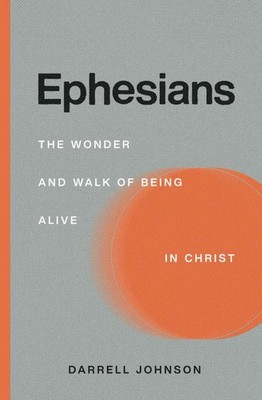 Ephesians: The Wonder and Walk of Being Alive In Christ by Johnson