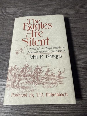 THE BUGLES ARE SILENT: A NOVEL OF THE TEXAS REVOLUTION John R. Knaggs SIGNED HC