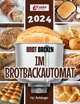 Brot backen im Brotbackautomat fr Anfnger: Einfache Rezepte f?r k?stliches selbs