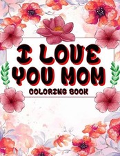 I Love You Mom Coloring Book: A beautiful and inspirational mom quote coloring b
