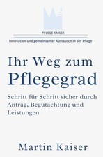 Pflegegrad Antrag Leitfaden: Schritt f&uuml;r Schritt zu Leistungen, Begutachtung
