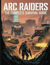 ARC Raiders: The Complete Survival Guide: Your Ultimate Playbook to Survive, Far