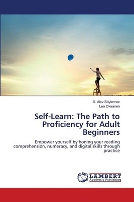 Self-Learn: The Path to Proficiency for Adult Beginners by S. Alev S?ylemez Pape