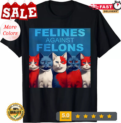 2025/Felines Against Felons Funny Cat Lovers Animal Gift Unisex T-Shirt