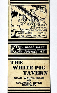 OREGON 1930'S- WHITE PIG TAVERN, COLUMBIA RIVER HWY. NEAR WAUNA RD. MATCH COVER
