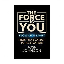 The Force is You: Flow Like Light From Revelation to Activation