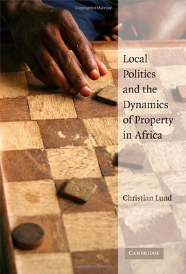Local Politics and the Dynamics of Property in Africa By Lund, C