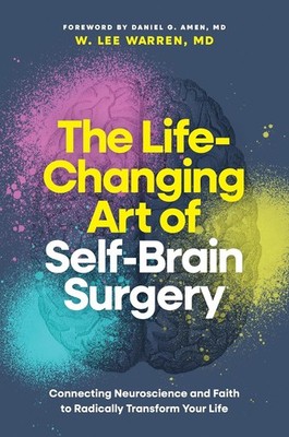 The Life-Changing Art of Self-Brain Surgery by W. Lee Warren, MD