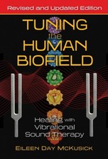 Tuning The Human Biofield: Healing With Vibra...