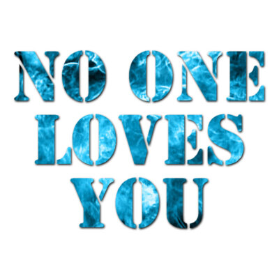 No One Loves You - Vinyl Decal Sticker - Multiple Patterns & Sizes - ebn1863