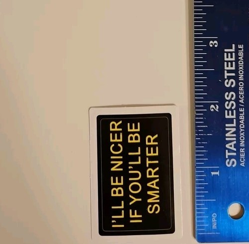 I'll Be Nicer If You'll Be Smarter! Funny Laptop Sticker / Hardhat Decal - Picture 2 of 3