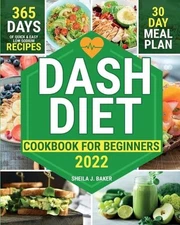 Dash Diet Cookbook for Beginners: 365 Days of Quick & Easy Low Sodium Recipes to