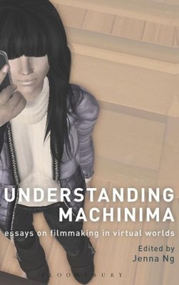 Understanding Machinima: Essays On Filmmaking In Virtual Worlds