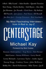 Centerstage: My Most Fascinating Interviews--From A-Rod to Jay-Z by Michael Kay 