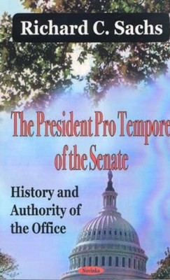 President Pro Tempore of the Senate History & Authority of the Office by Richar